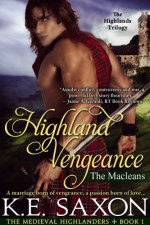 Highland Vengeance : Book One (A Family Saga / Adventure Romance): The Macleans - The Highlands Trilogy (The Medieval Highlanders 1) - K.E. Saxon