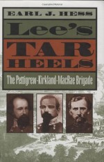 Lee's Tar Heels: The Pettigrew-Kirkland-MacRae Brigade - Earl J. Hess