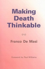 Making Death Thinkable: A Psychoanalytic Contribution to the Problem of the Transience of Life - Franco De Masi