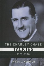 The Charley Chase Talkies: 1929-1940 - James L. Neibaur