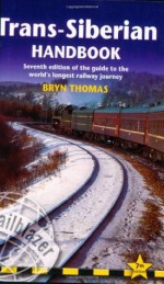 Trans-Siberian Handbook: Seventh Edition of the Guide to the World's Longest Railway Journey (Trailblazer Guides) - Bryn Thomas