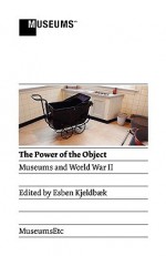 The Power of the Object: Museums and World War II - Esben Kjeldbaek