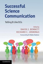 Successful Science Communication: Telling It Like It Is - David J. Bennett, Richard C. Jennings