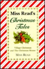 Miss Read's Christmas Tales: Village Christmas and Christmas Mouse (The Fairacre Christmas Omnibus) - Miss Read