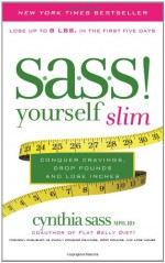 S.A.S.S. Yourself Slim: Conquer Cravings, Drop Pounds, and Lose Inches - Cynthia Sass