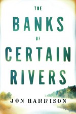 The Banks of Certain Rivers - D Jon Harrison