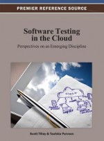 Software Testing in the Cloud: Perspectives on an Emerging Discipline - Scott Tilley, Tauhida Parveen