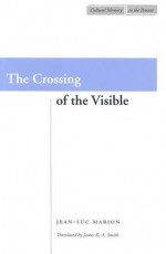 The Crossing of the Visible - Jean-Luc Marion, James Smith