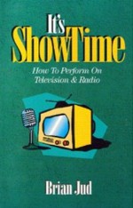 It's Showtime: How to Perform on Television & Radio - Brian Jud