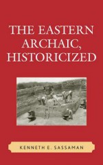 The Eastern Archaic, Historicized - Kenneth E. Sassaman