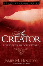 The Creator: Living Well in God's World - James M. Houston