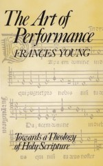 The Art of Performance: Towards a Theology of Holy Scripture - Frances M. Young