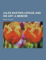 Jules Bastien-Lepage and His Art. a Memoir - Andre Theuriet