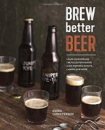 Brew Better Beer: Learn (and Break) the Rules for Making Ipas, Sours, Pilsners, Stouts, and More by Emma Christensen (14-May-2015) Hardcover - Emma Christensen