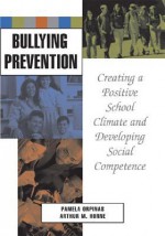 Bullying Prevention: Creating a Positive School Climate and Developing Social Competence - Pamela Orpinas, Arthur M. Horne