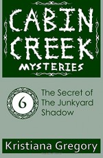 The Secret of the Junkyard Shadow (Cabin Creek Mysteries) (Volume 6) - Kristiana Gregory, Cody Rutty