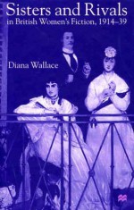 Sisters and Rivals in British Women's Fiction, 1914-39 - Diana Wallace