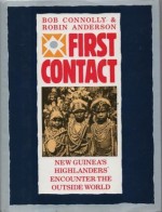 First Contact: New Guinea's Highlanders Encounter the Outside World - Bob Connolly, Robin Anderson