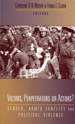 Victims, Perpetrators or Actors?: Gender, Armed Conflict and Political Violence - Fiona Clark