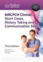 MRCPCH Clinical: Short Cases, History Taking & Communication Skills, Third Edition - Mark Beattie, Christopher Anderson, Simon Bedwani