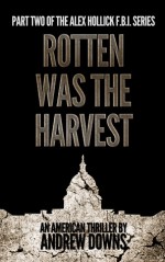 The Alex Hollick FBI Series (Part 2: Rotten Was The Harvest) - Andrew Downs