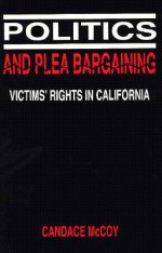 Politics and Plea Bargaining: Victims' Rights in California - Candace McCoy