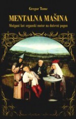 Mentalna mašina. Možgani kot organski motor na duševni pogon - Gregor Tomc