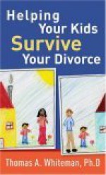 Helping Your Kids Survive Your Divorce - Thomas A. Whiteman