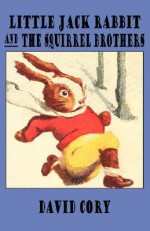 Little Jack Rabbit and the Squirrel Brothers - David Cory