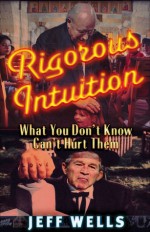 Rigorous Intuition: What You Don't Know Can't Hurt Them - Jeff Wells