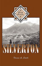 A Brief History of Silverton - Duane A. Smith