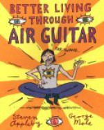 Better Living Through Air Guitar - George Mole, Steven Appleby