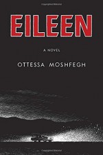 Eileen: A Novel by Ottessa Moshfegh (2015-08-18) - Ottessa Moshfegh