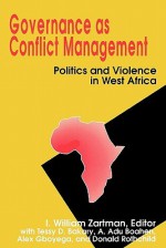 Governance As Conflict Management: Politics And Violence In West Africa - I. William Zartman