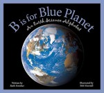 B is for Blue Planet: An Earth Science Alphabet - Ruth Strother, Robert Marstall