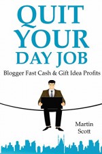 QUIT YOUR DAY JOB IN 2016: Blogger Fast Cash & Gift Idea Profits (2 in 1 Make Money From Home Bundle) - Martin Scott