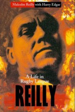 Reilly: A Life In Rugby League - Harry Edgar, Malcolm Reilly And Harry Edgar