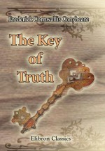 The Key of Truth. A Manual of the Paulician Church of Armenia: The Armenian Text Edited and Translated with Illustrative Documents and Introduction, by Fred. C. Conybeare - F.C. Conybeare