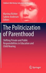 The Politicization of Parenthood: Shifting Private and Public Responsibilities in Education and Child Rearing - Martina Richter, Sabine Andresen