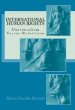 International Human Rights: Universalism Versus Relativism (Classics of the Social Sciences) - Alison Dundes Renteln