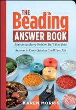 The Beading Answer Book: Solutions to Every Problem You'll Ever Face; Answers to Every Question You'll Ever Ask - Karen Morris