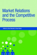 Market Relations and the Competitive Process - S. Metcalfe, Alan Warde