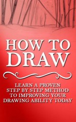 How to Draw: Learn A Proven Step by Step Method to Improving your Drawing Ability Today (Drawing, How to Draw, Drawing Books, Drawing in Arts, Crafts and ... Drawing in Toys & Games, Drawing Tablet) - Tom Hunter