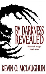 By Darkness Revealed (Blackwell Magic Book 1) - Kevin McLaughlin