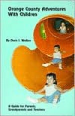 Orange County Adventures with Children: A Guide for Parents, Grandparents, and Teachers - Doris I. Walker