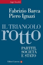 Il triangolo rotto: Partiti, società e Stato (Saggi Tascabili Laterza) (Italian Edition) - Fabrizio Barca, Piero Ignazi