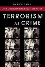 Terrorism as Crime: From Oklahoma City to Al-Qaeda and Beyond - Mark Hamm