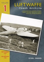 Luftwaffe Crash Archive: Volume 1 1: A Documentary History of Every Enemy Aircraft Brought Down Over the UK - Nigel Parker, Simon W. Parry, Mark Postlethwaite, Amy Shore