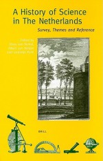 A History of Science in the Netherlands: Survey, Themes and Reference - Klaas van Berkel