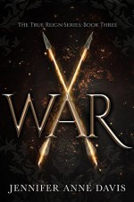 War (True Reign #3) - Jennifer Anne Davis